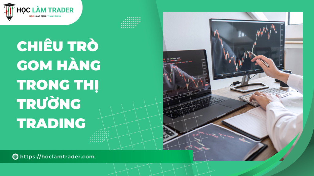 Chiêu Trò Gom Hàng Trong Thị Trường Trading